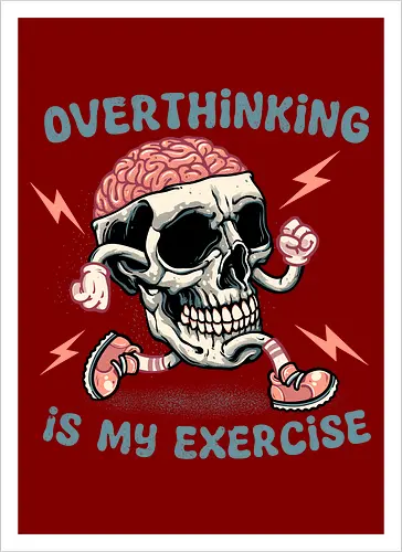 Over thinking is my exercise