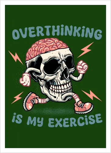 Over thinking is my exercise