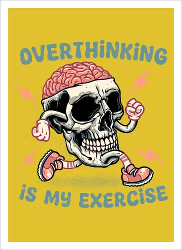 Over thinking is my exercise