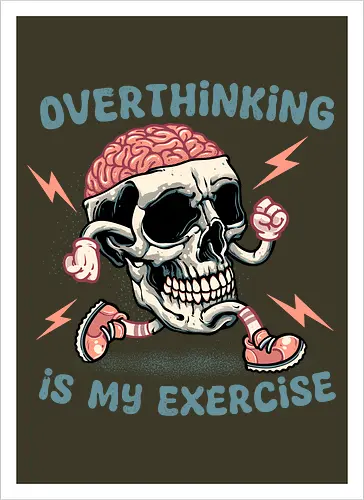 Over thinking is my exercise