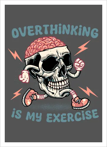 Over thinking is my exercise
