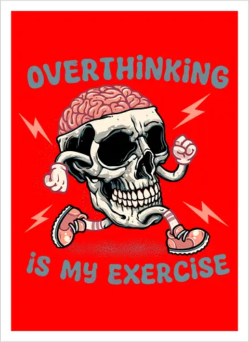 Over thinking is my exercise