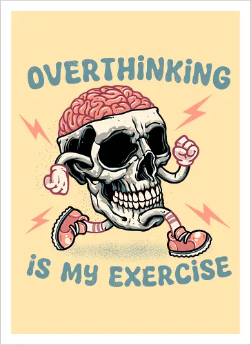 Over thinking is my exercise
