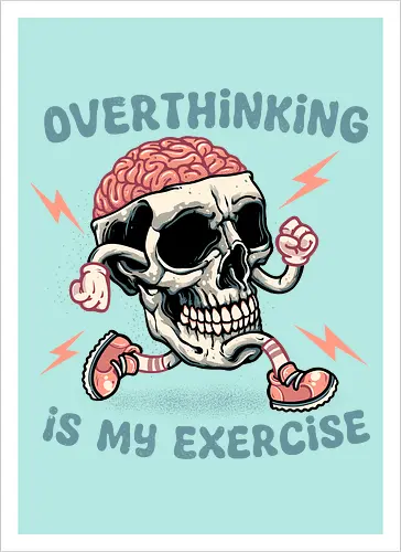 Over thinking is my exercise