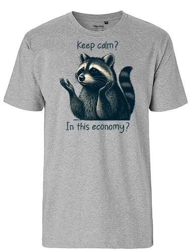 Keep Calm? In This Economy? - raccoon, funny animal, sarcastic, keep calm, meme, economy joke, trash panda, humor, relatable, cute and funny, anxiety, recession, broke life, in this economy - Fairtrade T-Shirt