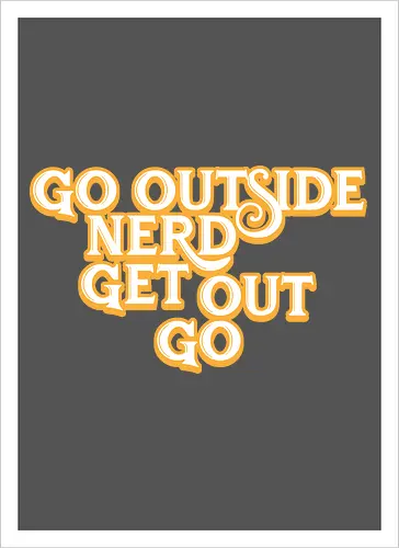 Go Outside Nerd Get Out Go