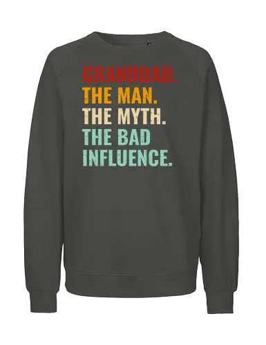 The Man, The Myth, The Bad Influence - granddad, humor, quote, text, typography, colorful, playful, fun, statement - Fairtrade Sweatshirt