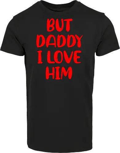BUT DADDY I LOVE HIM