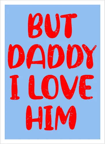 BUT DADDY I LOVE HIM