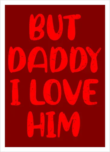 BUT DADDY I LOVE HIM