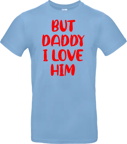 BUT DADDY I LOVE HIM