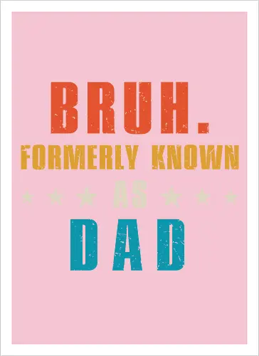 Bruh. Formerly known as Dad