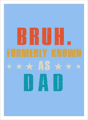 Bruh. Formerly known as Dad