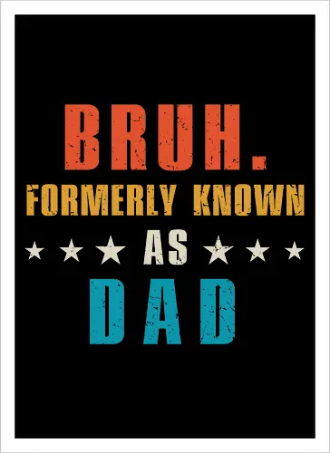 Bruh. Formerly known as Dad