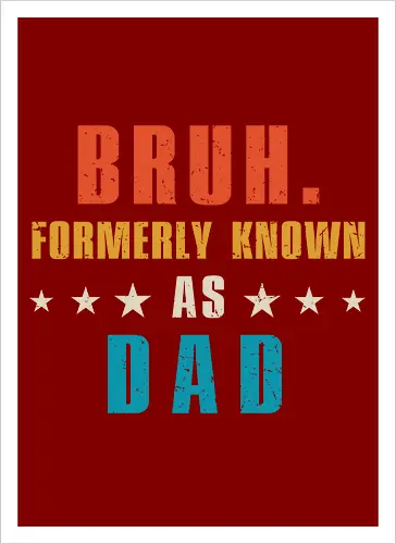 Bruh. Formerly known as Dad