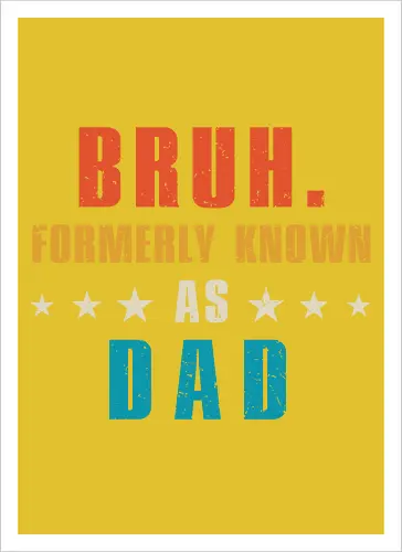 Bruh. Formerly known as Dad