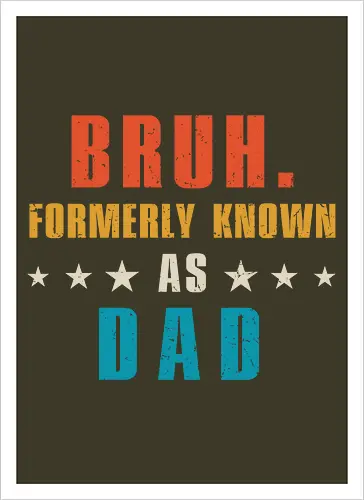 Bruh. Formerly known as Dad