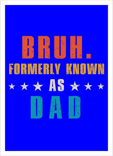Bruh. Formerly known as Dad