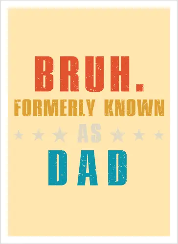 Bruh. Formerly known as Dad