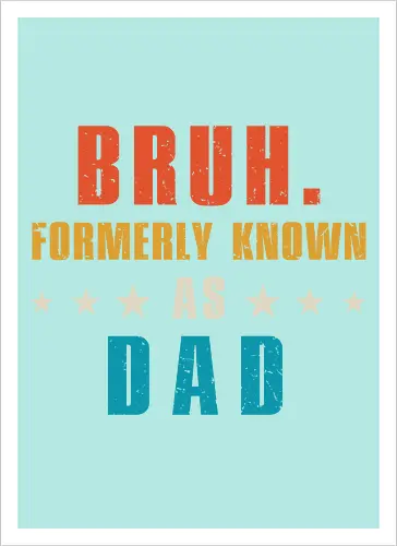 Bruh. Formerly known as Dad
