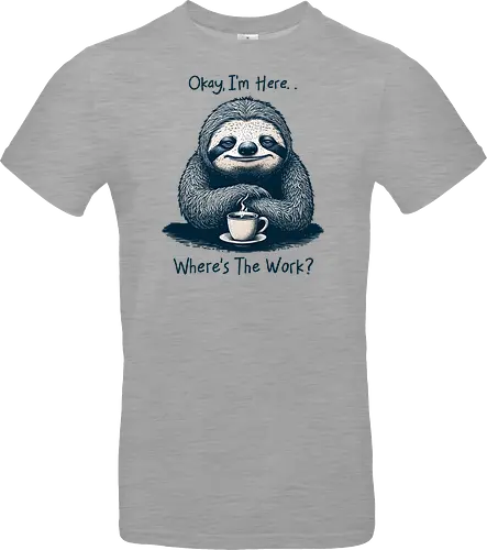 Where’s The Work? - office life, relatable, humor, funny, sloth, salary, employee, job, i’m here, okay, where’s the work, sarcastic, sarcasm - Standard T-Shirt