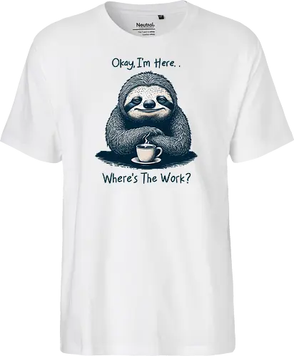 Where’s The Work? - office life, relatable, humor, funny, sloth, salary, employee, job, i’m here, okay, where’s the work, sarcastic, sarcasm - Fairtrade T-Shirt
