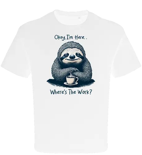 Where’s The Work? - office life, relatable, humor, funny, sloth, salary, employee, job, i’m here, okay, where’s the work, sarcastic, sarcasm - Oversize T-Shirt