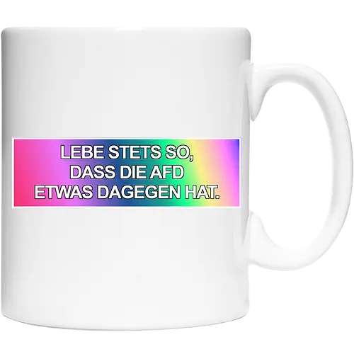 Lebe stets so, dass die AfD etwas dagegen hat.