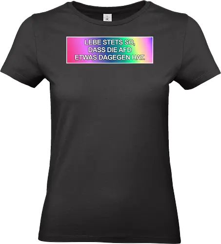 Lebe stets so, dass die AfD etwas dagegen hat. - No AfD, Politik, Sticker, Aufkleber, AfD Sticker - Standard T-Shirt (Women)