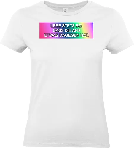 Lebe stets so, dass die AfD etwas dagegen hat. - No AfD, Politik, Sticker, Aufkleber, AfD Sticker - Standard T-Shirt (Women)