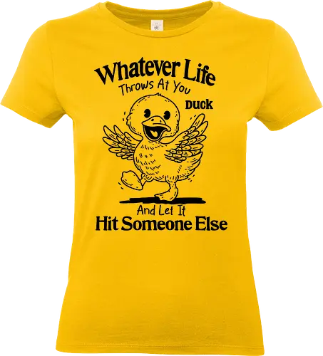 Hit Someone Else - whatever, life, throws at you, duck, and let it, hit, someone else, funny, humor, meme, sarcastic, sarcasm - Standard T-Shirt (Women)