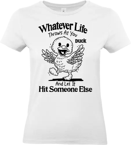 Hit Someone Else - whatever, life, throws at you, duck, and let it, hit, someone else, funny, humor, meme, sarcastic, sarcasm - Standard T-Shirt (Women)