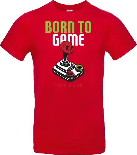 BORN TO GAME FORCED TO WORK