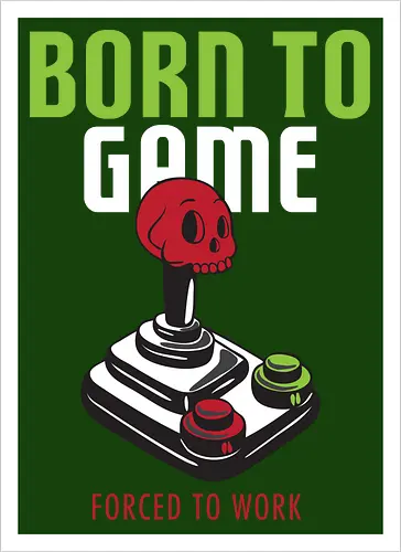 BORN TO GAME FORCED TO WORK