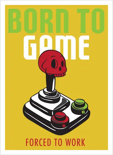 BORN TO GAME FORCED TO WORK