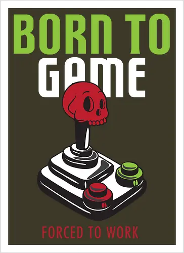 BORN TO GAME FORCED TO WORK