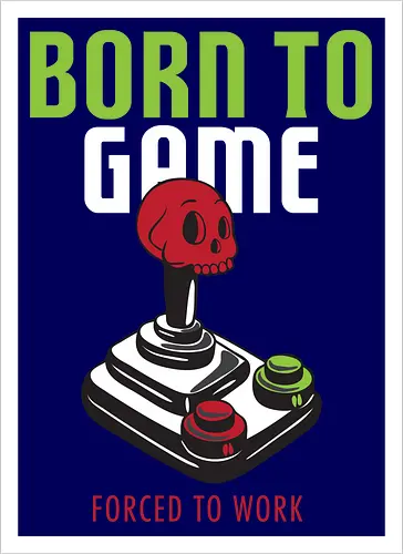 BORN TO GAME FORCED TO WORK