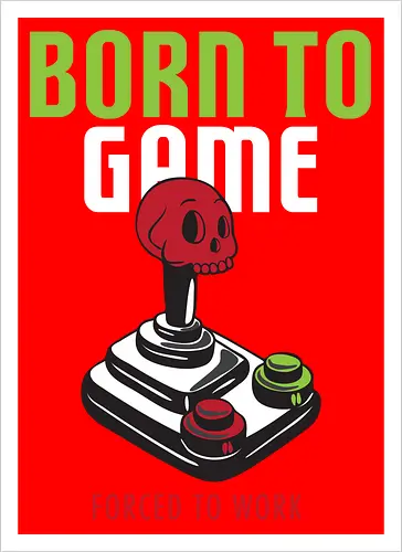 BORN TO GAME FORCED TO WORK
