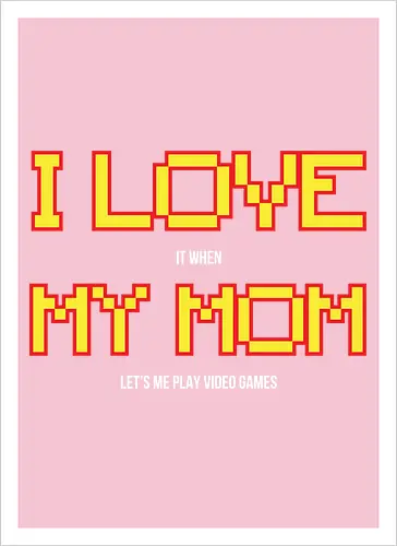 I LOVE IT WHEN MY MON LET'S ME PLAY VIDEO GAMES 