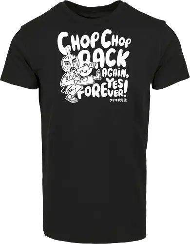 Chop chop back again