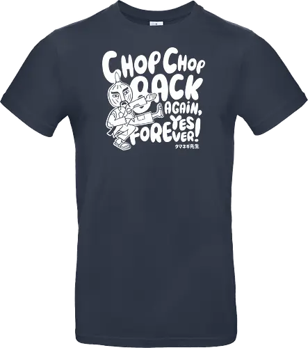 Chop chop back again