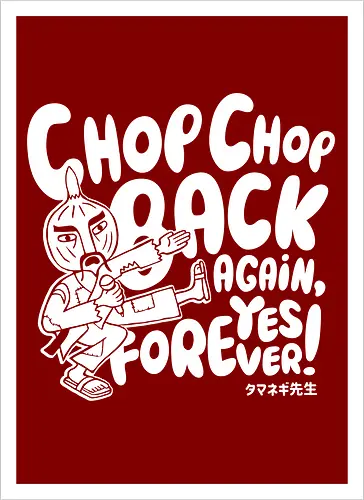 Chop chop back again