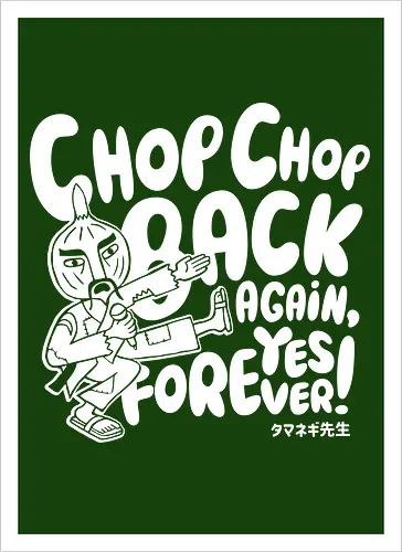 Chop chop back again