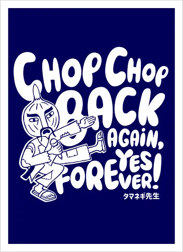 Chop chop back again