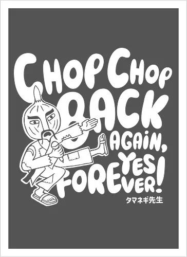 Chop chop back again