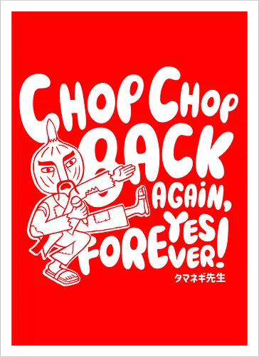 Chop chop back again
