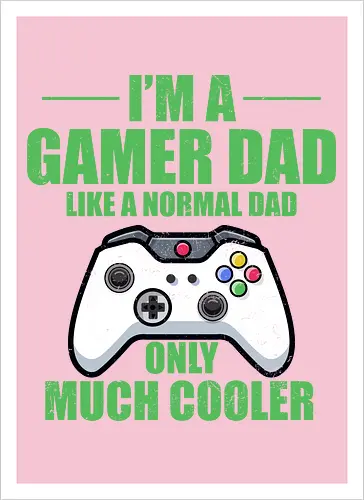 I'M A GAMER DAD LIKE A NORMAL DAD ONLY MUCH COOLER