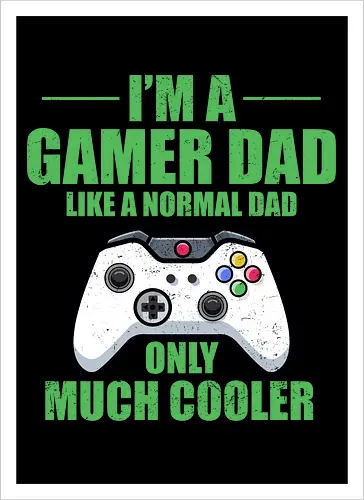 I'M A GAMER DAD LIKE A NORMAL DAD ONLY MUCH COOLER