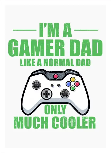 I'M A GAMER DAD LIKE A NORMAL DAD ONLY MUCH COOLER