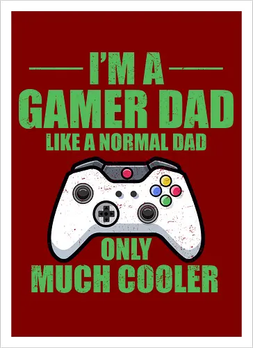 I'M A GAMER DAD LIKE A NORMAL DAD ONLY MUCH COOLER